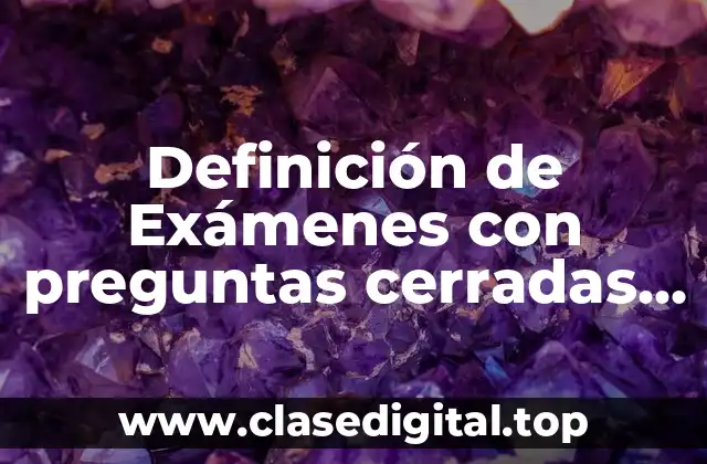 Definición de Exámenes con preguntas cerradas y abiertas opcion multiple