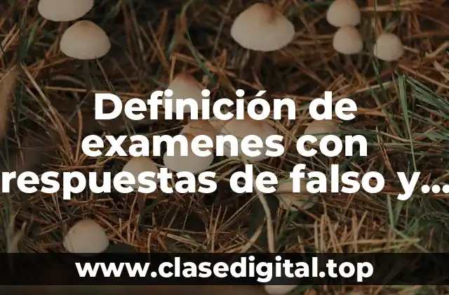 Definición de examenes con respuestas de falso y verdadero