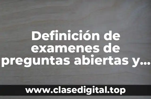 Definición de examenes de preguntas abiertas y cerradas