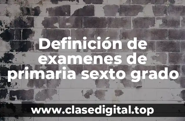 Definición de examenes de primaria sexto grado