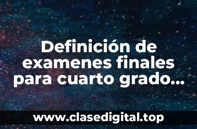 Definición de examenes finales para cuarto grado pregunta abierta