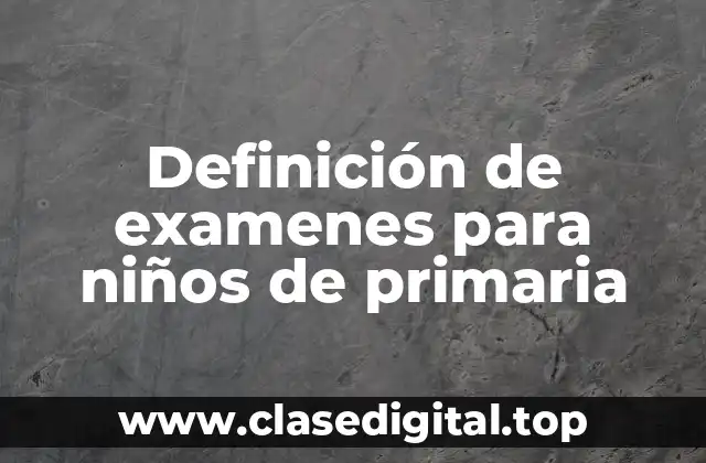 Definición de examenes para niños de primaria