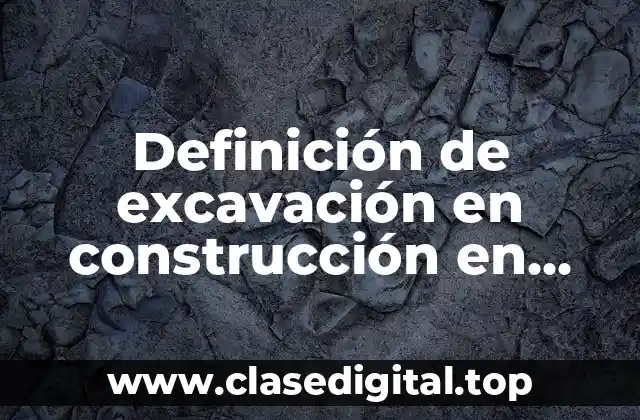Definición de excavación en construcción en arquitectura