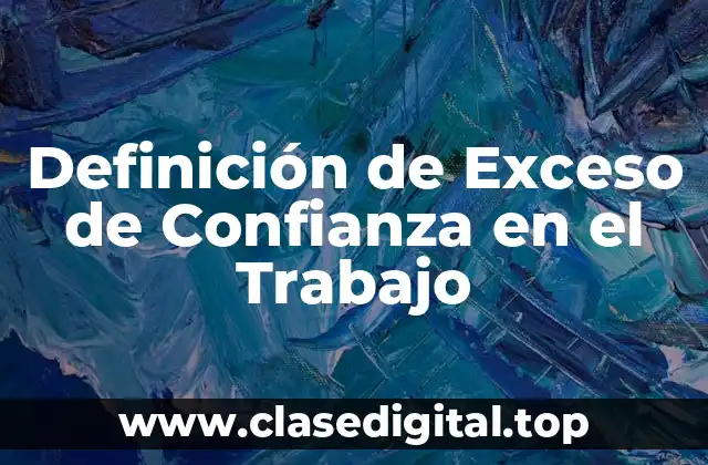 Definición de Exceso de Confianza en el Trabajo