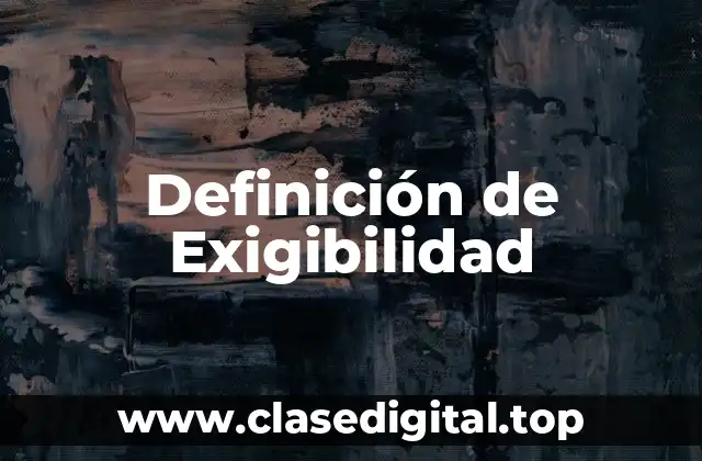 Definición de Exigibilidad