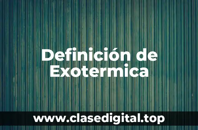 Definición de Exotermica