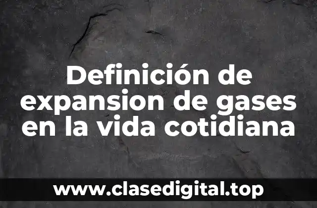 Definición de expansion de gases en la vida cotidiana