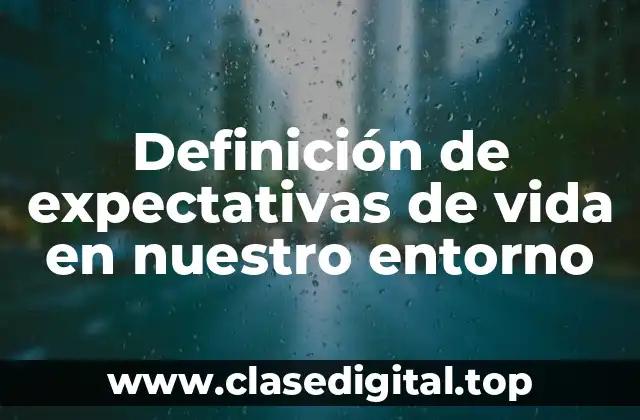 Definición de expectativas de vida en nuestro entorno