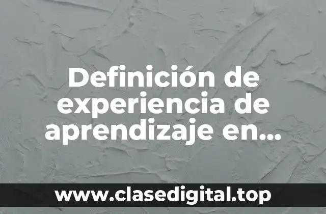 Definición de experiencia de aprendizaje en educación