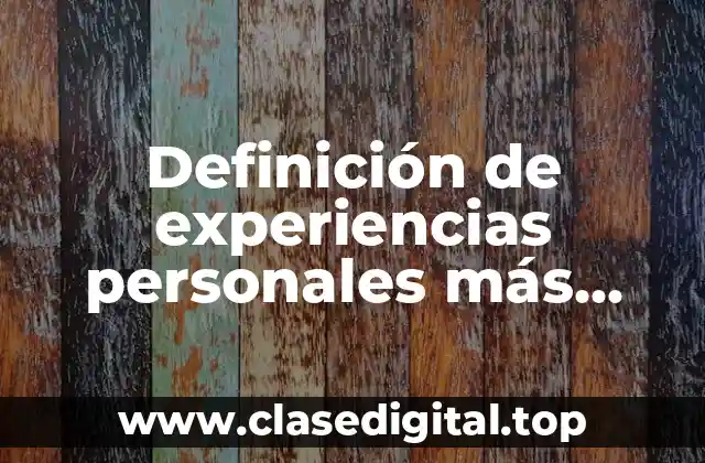 Definición de experiencias personales más valiosos