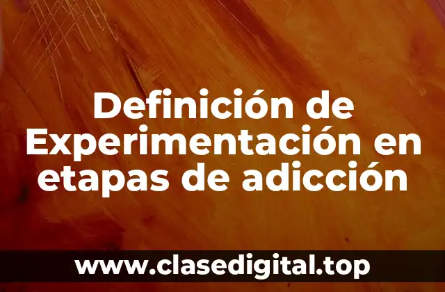 Definición de Experimentación en etapas de adicción
