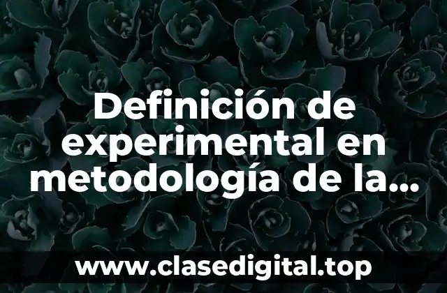 Definición de experimental en metodología de la investigación