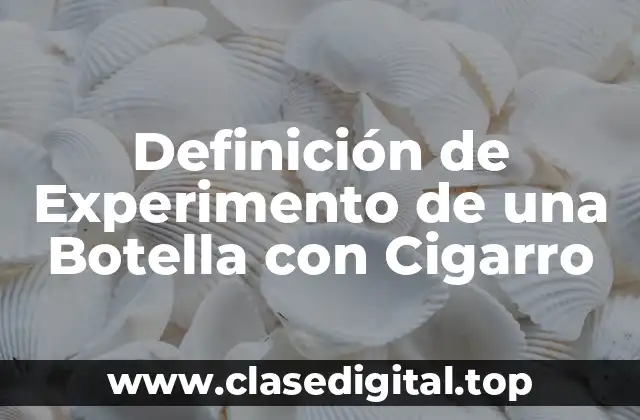 Definición de Experimento de una Botella con Cigarro