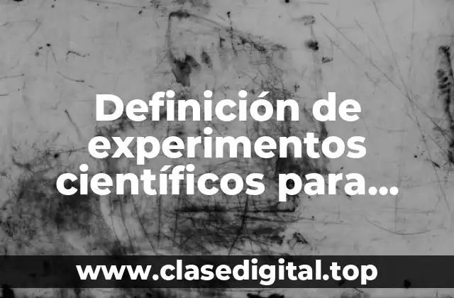 Definición de experimentos científicos para niños