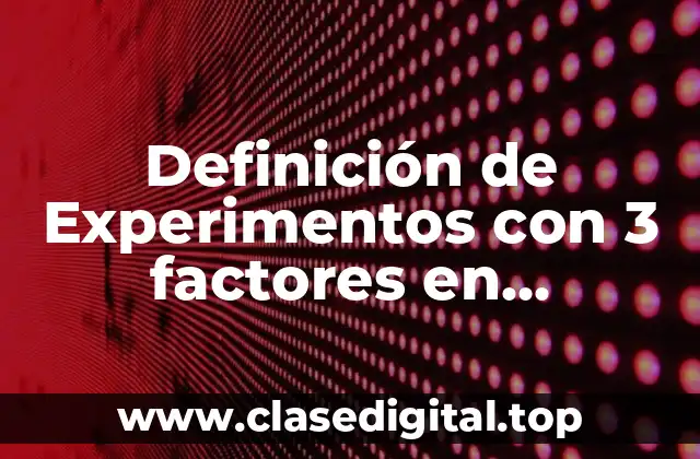 Definición de Experimentos con 3 factores en estadística