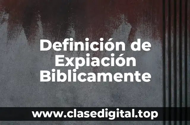 Definición técnica de Expiación Biblicamente