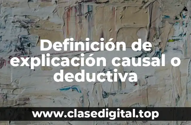 Definición de explicación causal o deductiva