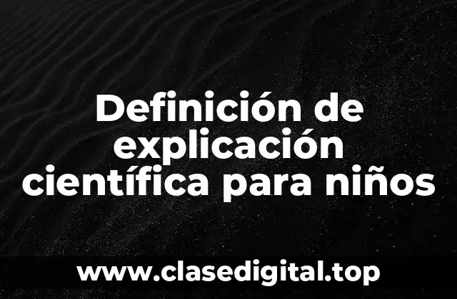Definición de explicación científica para niños