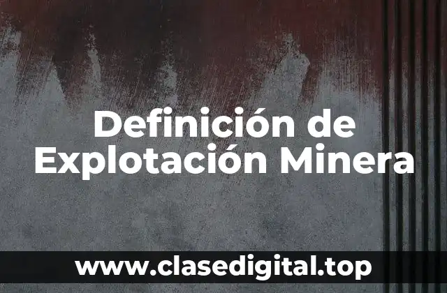 Definición Técnica de Explotación Minera