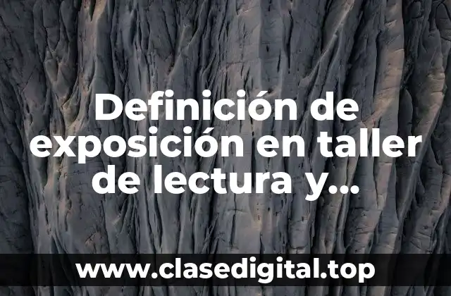 Definición de exposición en taller de lectura y redacción