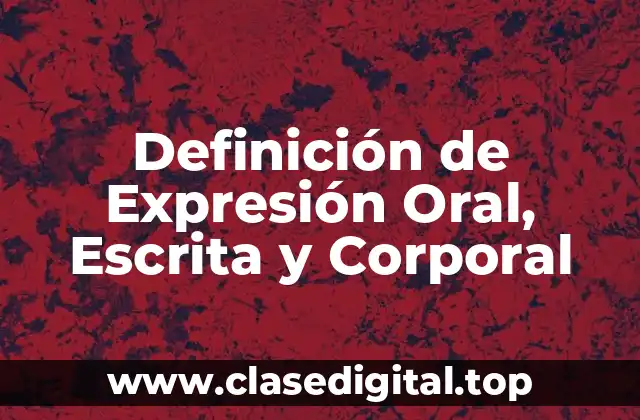 Definición de Expresión Oral, Escrita y Corporal