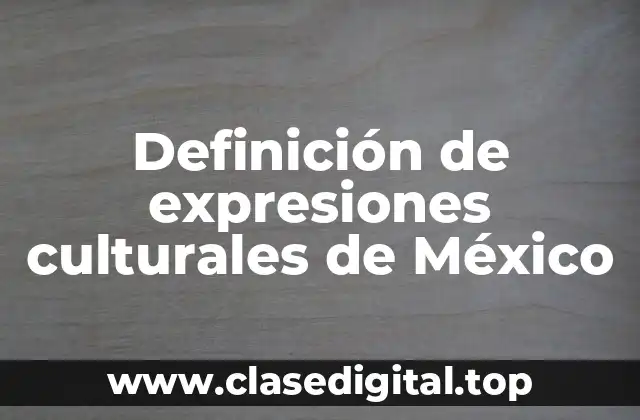 Definición de expresiones culturales de México