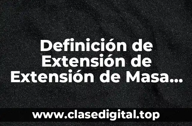 Definición de Extensión de Extensión de Masa porosidad de Materia