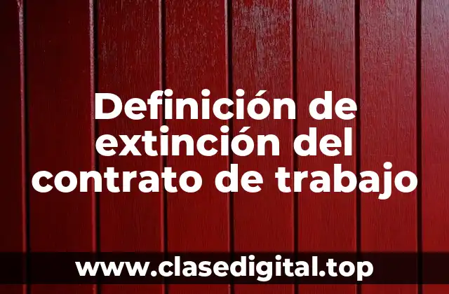 Definición de extinción del contrato de trabajo