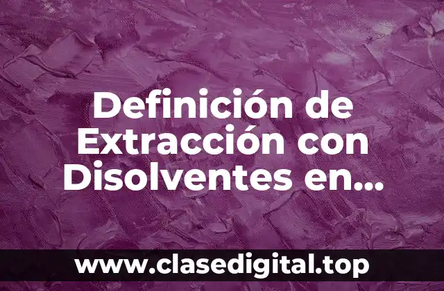 Definición de Extracción con Disolventes en Química