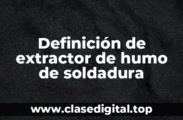 Definición de extractor de humo de soldadura