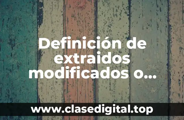 Definición de extraidos modificados o adulterados de sustancias específicas