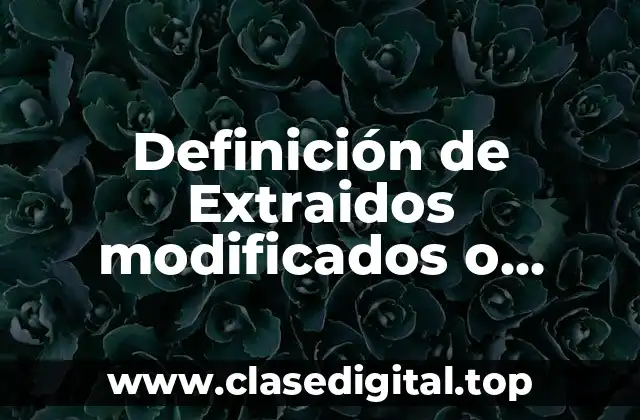 Definición de Extraidos modificados o adulterados de sustratos específicos