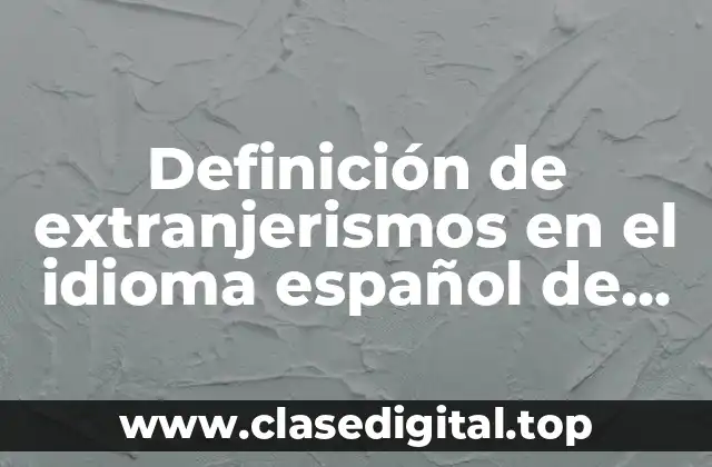 Definición de extranjerismos en el idioma español de origen arabismo