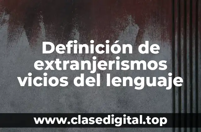 Definición de extranjerismos vicios del lenguaje