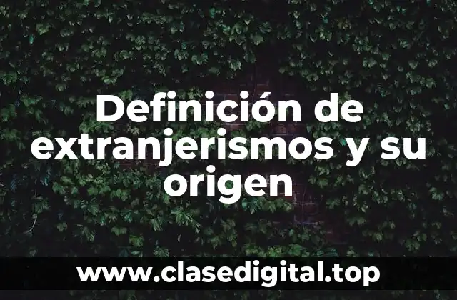 Definición de extranjerismos y su origen
