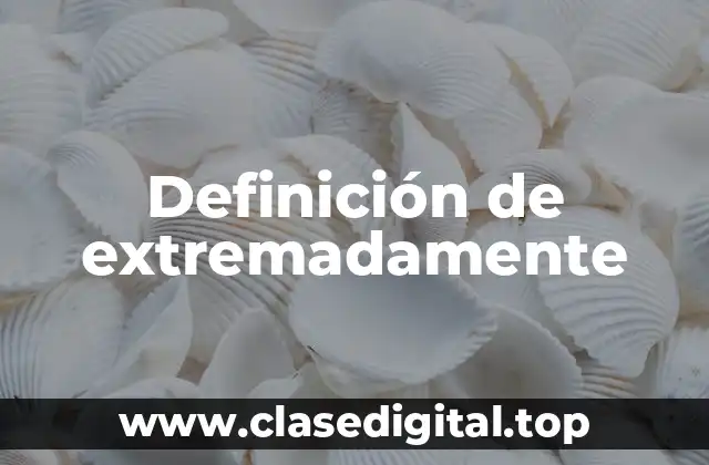 Definición técnica de extremadamente