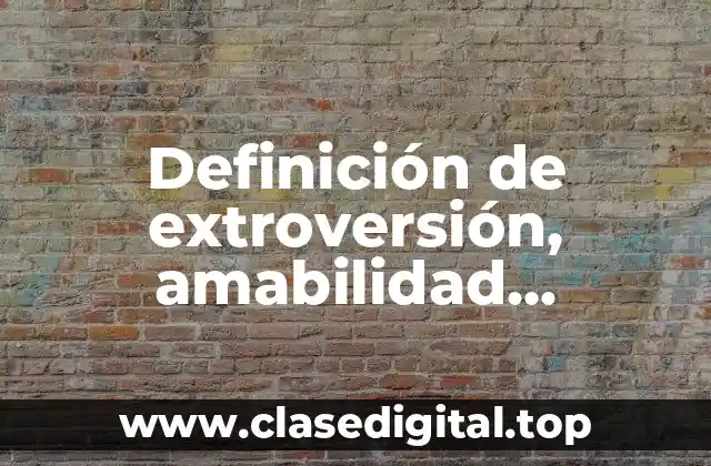 Definición de extroversión, amabilidad, escrupulosidad, emocionalidad y apertura