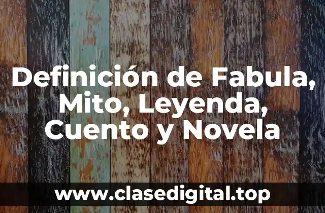 Definición de Fabula, Mito, Leyenda, Cuento y Novela