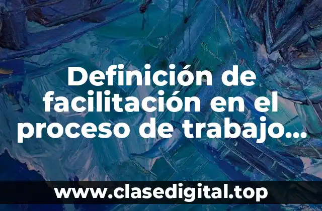 Definición de facilitación en el proceso de trabajo en equipo