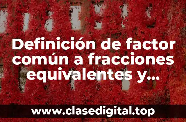 Definición de factor común a fracciones equivalentes y números