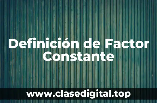 Definición de Factor Constante