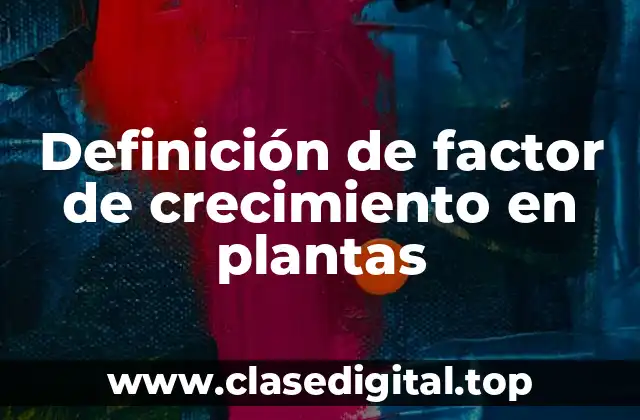 Definición de factor de crecimiento en plantas
