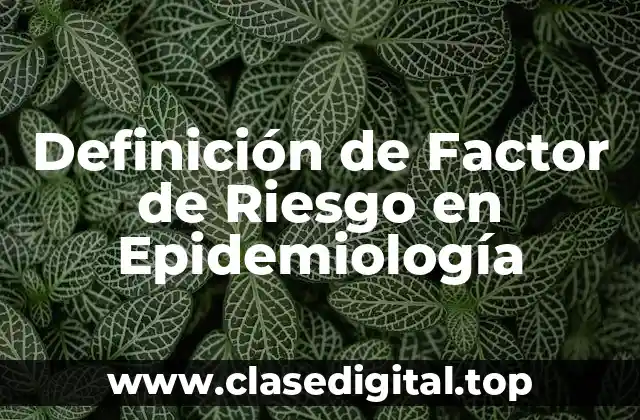 Definición técnica de Factor de Riesgo en Epidemiología