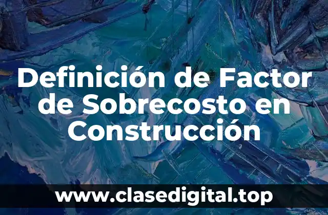 Definición de Factor de Sobrecosto en Construcción