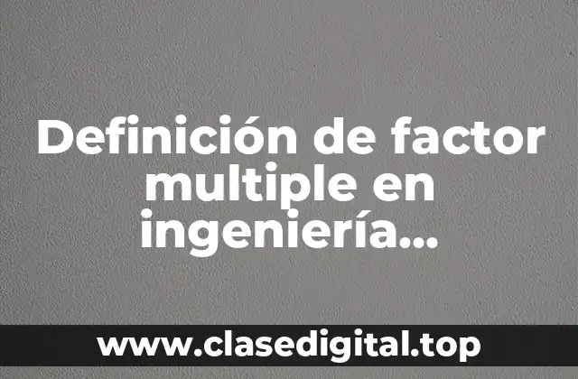 Definición de factor multiple en ingeniería económica