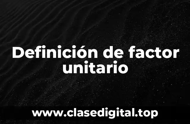 Definición de factor unitario