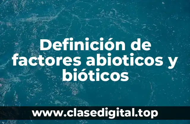 Definición de factores abioticos y bióticos