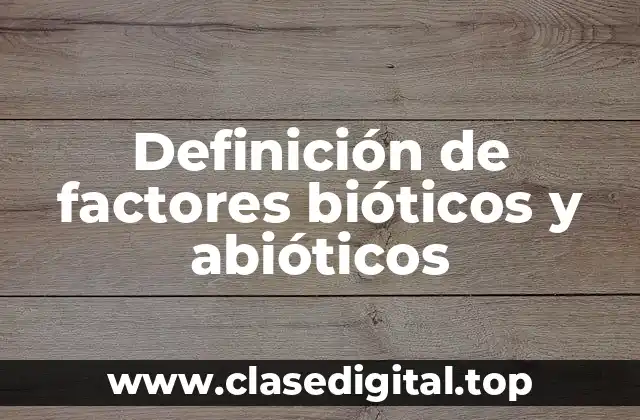 Definición de factores bióticos y abióticos