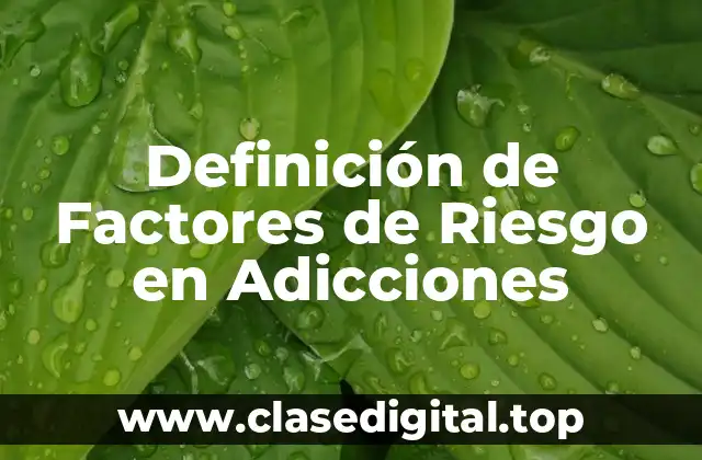Definición de Factores de Riesgo en Adicciones