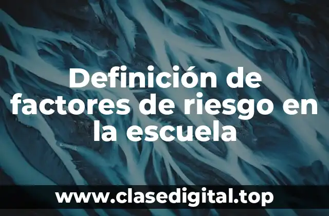 Definición de factores de riesgo en la escuela